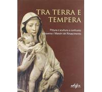 Tra terra e tempera. Pittura e scultura a confronto attraverso i maestri d...