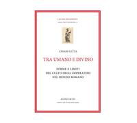 Tra umano e divino: forme e limiti del culto degli imperatori nel mondo ro...