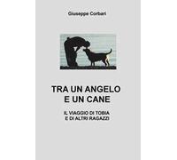 Tra un angelo e un cane. Il viaggio di Tobia e di altri ragazzi
