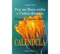 Tra un fiore colto e l'altro donato. Calendula. Poesie d'amore