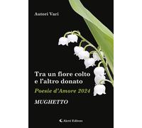 Tra un fiore colto e l'altro donato. Mughetto. Poesie d'amore - 2
