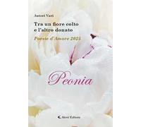 Tra un fiore colto e l'altro donato. Poesie d'amore 2025. Peonia