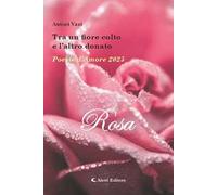 Tra un fiore colto e l'altro donato. Poesie d'amore 2025. Rosa