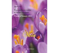 Tra un fiore colto e l'altro donato. Poesie d'amore 2025. Viola. Nuova ediz.