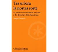Libri Sergio Bozzola - Tra Un'Ora La Nostra Sorte. Le Lettere Dei Condannati A M