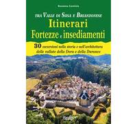 Tra Valle di Susa e Brianzonese. Itinerari fortezze e insediamenti. 30 escursioni nella storia e nell'architettura delle vallate della Dora e della Durance