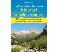 Tra Valle di Susa e Brianzonese. Itinerari valichi e sentieri. 30 escursioni nella storia e nell'arte delle vallate della Dora e della Durance