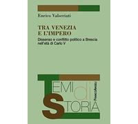 Tra Venezia e l'Impero. Dissenso e conflitto politico a Brescia nell'età di Carlo V