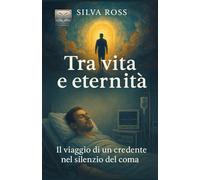 Tra vita e Eternità: Il viaggio di un credente nel silenzio del coma: 8