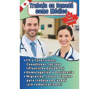 Trabaja en Canadá como Médico: La guía completa: CV y Cover Letter Canadiense (Plantillas Editables), Homologación, Residencia, Migración, Leyes y Empleo para Trabajar en Canadá ¡Sin Complicaciones!