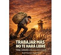TRABAJAR MÁS NO TE HARÁ LIBRE: Trabajo, continuidad y la falsa promesa de la acumulación