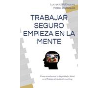 TRABAJAR SEGURO EMPIEZA EN LA MENTE: Cómo transformar la Seguridad y Salud en el Trabajo a través del coaching