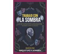 Trabajo con La Sombra: Guía práctica para integrar tu lado oscuro según Carl Jung con ejercicios de autoconocimiento para recuperar tu poder y tu totalidad (Spanish Edition)