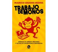 Trabajo de monos: Crónicas de combate emocional y tácticas de supervivencia corporativa