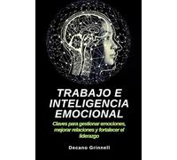 Trabajo e inteligencia emocional: Claves para gestionar emociones, mejorar relaciones y fortalecer el liderazgo