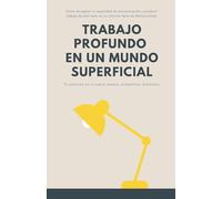 Trabajo Profundo en un Mundo Superficial: Cómo recuperar tu capacidad de concentración y producir trabajo de alto valor en un entorno lleno de distracciones