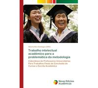 Trabalho intelectual académico para a problemática da metodologia: Colectânea de Professores Universitários Para Trabalhos Finais de Conclusão de Cursos e Escrita Académica