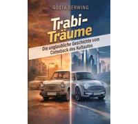 Trabi-Träume: Die unglaubliche Geschichte vom Comeback des Kultautos