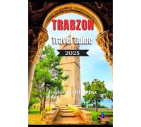Trabzon Travel Guide 2025: A Complete Insider’s guide to Trabzon Ancient Monasteries, Coastal charm & Mountain Escapes