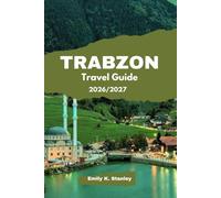 TRABZON TRAVEL GUIDE 2026/2027: Discover Sumela Monastery, Lakeside Escape, Attractions, Black Sea Cuisine, Highland Tours and Museums
