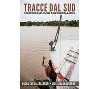 Tracce dal Sud. Scorrendo nel cuore dell'America Latina