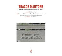 Tracce d'autore. Amore, disagio e dissenso scritti sui muri