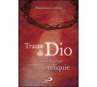 Tracce di Dio. La storia di Cristo attraverso le sue reliquie