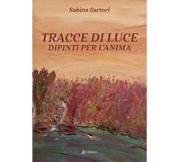 Tracce di luce. Dipinti per l'anima