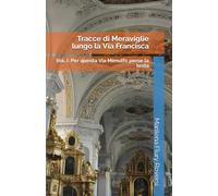 Tracce di Meraviglie lungo la Via Francisca: Vol. I: Per questa Via Mimulfo perse la testa