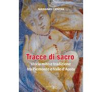 Tracce di sacro. Storia mito e tradizione tra Piemonte e Valle d'