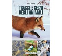 Tracce e segni degli animali. Ediz. illustrata
