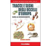 Tracce e segni degli uccelli d'Europa. Guida al riconoscimento. Ediz. ampliata