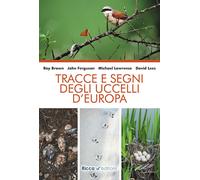 TRACCE E SEGNI DEGLI UCCELLI D'EUROPA. NUOVA EDIZ. - BROWN ROY, LEES DAVID -