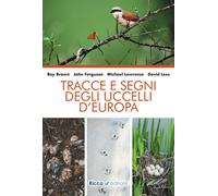 Tracce e segni degli uccelli d'Europa. Nuova ediz. - Brown Roy, Lees David...