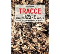 Libri Riccardo Bulgarelli - Tracce. I Caduti Di Montechiaro D'acqui Nella Second