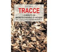 Libri Riccardo Bulgarelli - Tracce. I Caduti Di Montechiaro D'acqui Nella Second