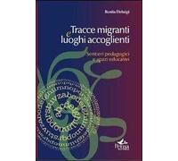 Tracce migranti e luoghi accoglienti. Sentieri pedagogici e spazi educativi