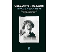 Tracce nella neve. Ritratti per un'autobiografia che non scriverò mai