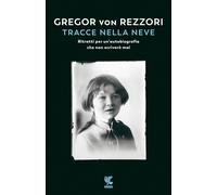 Tracce nella neve. Ritratti per un'autobiografia che non scriverò mai - Re...