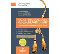 Tracce per il concorso referendario TAR. Con analisi degli orientamenti giurisprudenziali. Nuova ediz.