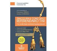 Tracce per il concorso referendario TAR. Con analisi degli orientamenti giurisprudenziali. Nuova ediz.