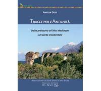 Tracce per l'antichità. Dalla Preistoria all'alto Medioevo sul Garda Occidentale