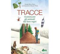Tracce. Riconoscere gli animali dai loro segni. Ediz. illustrata