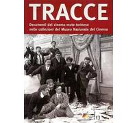 Tracce sommerse. Il cinema muto torinese nella collezione del Museo Nazionale del Cinema. Ediz. illustrata