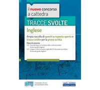 Tracce svolte di inglese. Per le classi: A25 Lingua inglese nella scuola secondaria di primo grado; A24 Lingue e culture straniere negli istituti di istruzione secondaria di secondo grado. Con so...