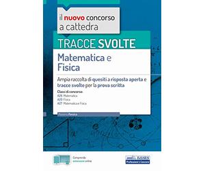 TRACCE SVOLTE Matematica e Fisica: Ampia raccolta di quesiti a risposta aperta e tracce svolte per la prova scritta