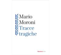 Tracce tragiche - Moroni Mario