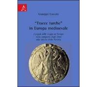 «Tracce turche» in Europa medioevale. I popoli delle steppe in Europa dalla comparsa degli unni alla nascita della Turchia