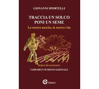 Traccia un solco poni un seme. La nostra nascita, la nostra vita