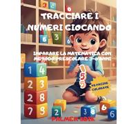 TRACCIARE I NUMERI GIOCANDO: IMPARARE LA MATEMATICA CON METODO PRESCOLARE 3-6 ANNI